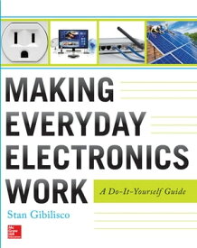 Making Everyday Electronics Work: A Do-It-Yourself Guide A Do-It-Yourself Guide【電子書籍】[ Stan Gibilisco ]