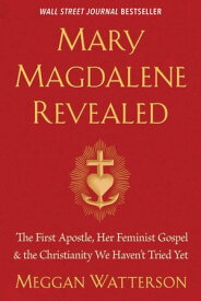 Mary Magdalene Revealed The First Apostle, Her Feminist Gospel & the Christianity We Haven't Tried Yet【電子書籍】[ Meggan Watterson ]