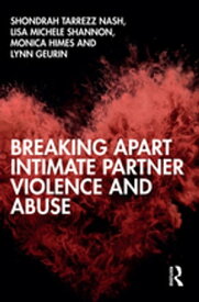 Breaking Apart Intimate Partner Violence and Abuse【電子書籍】[ Shondrah Tarrezz Nash ]