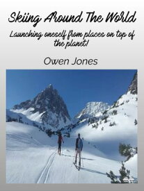 Skiing Around The World Launching Oneself From Places On Top Of The Planet!【電子書籍】[ Owen Jones ]