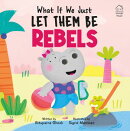 What if we just - Let Them Be... Rebels