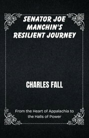 SENATOR JOE MANCHIN'S RESILIENT JOURNEY From the Heart of Appalachia to the Halls of Power From the Heart of Appalachia to the Halls of Power【電子書籍】[ Peace Warrie ]