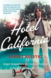 Hotel California: Singer-songwriters and Cocaine Cowboys in the L.A. Canyons 1967?1976【電子書籍】[ Barney Hoskyns ]