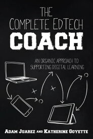 The Complete EdTech Coach An Organic Approach to Supporting Digital Learning【電子書籍】[ Adam Juarez ]