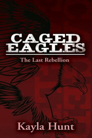 Caged Eagles A Daring Adventure to Discover Individual Freedom【電子書籍】[ Kayla Hunt ]