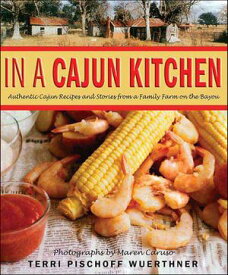 In a Cajun Kitchen Authentic Cajun Recipes and Stories from a Family Farm on the Bayou【電子書籍】[ Terri Pischoff Wuerthner ]