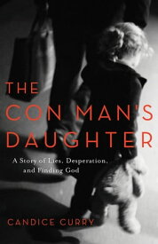 The Con Man's Daughter A Story of Lies, Desperation, and Finding God【電子書籍】[ Candice Curry ]