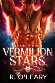 Vermilion Stars A Fairy Tale Alien Romance【電子書籍】[ R. O'Leary ]