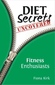 Diet Secrets Uncovered: Fitness Enthusiasts Secrets to Successful Fat Loss【電子書籍】[ Fiona Kirk ]