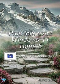 Plus loin avec Windows 11 - Tome 5 - Avec formation vid?o【電子書籍】[ Michel Martin ]