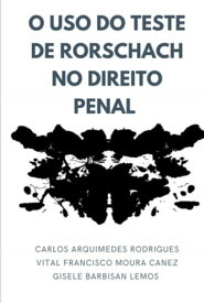 O Uso Do Teste De Rorschach No Direito Penal【電子書籍】[ Carlos Arquimedes Rodrigues ]