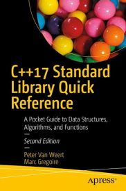 C++17 Standard Library Quick Reference A Pocket Guide to Data Structures, Algorithms, and Functions【電子書籍】[ Peter Van Weert ]