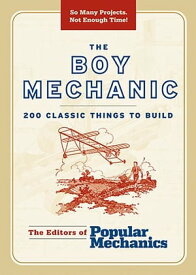 The Boy Mechanic 200 Classic Things to Build【電子書籍】[ Popular Mechanics ]