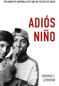 Adi?s Ni?o The Gangs of Guatemala City and the Politics of Death【電子書籍】[ Deborah T. Levenson ]