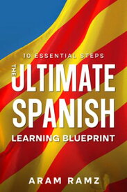 The Ultimate Learning Spanish Blueprint - 10 Essential Steps【電子書籍】[ Andres Ramirez ]