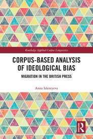Corpus-Based Analysis of Ideological Bias Migration in the British Press【電子書籍】[ Anna Islentyeva ]