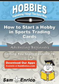 How to Start a Hobby in Sports Trading Cards How to Start a Hobby in Sports Trading Cards【電子書籍】[ Pamella Manuel ]