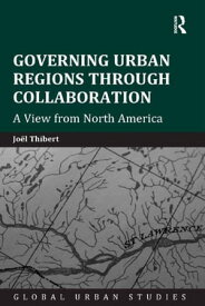 Governing Urban Regions Through Collaboration A View from North America【電子書籍】[ Jo?l Thibert ]