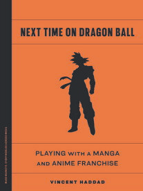Next Time on Dragon Ball Playing with a Manga and Anime Franchise【電子書籍】[ Vincent Haddad ]