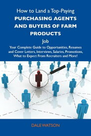 How to Land a Top-Paying Purchasing agents and buyers of farm products Job: Your Complete Guide to Opportunities, Resumes and Cover Letters, Interviews, Salaries, Promotions, What to Expect From Recruiters and More【電子書籍】[ Watson Dale ]