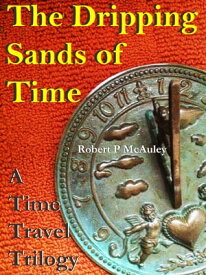 The Dripping Sands Of Time【電子書籍】[ Robert P McAuley ]