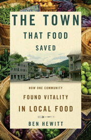 The Town That Food Saved How One Community Found Vitality in Local Food【電子書籍】[ Ben Hewitt ]