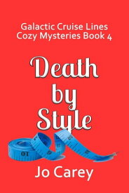 Death by Style Galactic Cruise Lines Cozy Mysteries, #4【電子書籍】[ Jo Carey ]