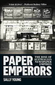Paper Emperors The rise of Australia's newspaper empire【電子書籍】[ Sally Young ]
