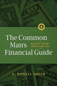 The Common Man's Financial Guide Making Money Work For You【電子書籍】[ E. Donell Smith ]