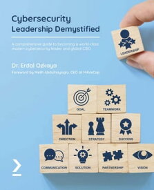 Cybersecurity Leadership Demystified A comprehensive guide to becoming a world-class modern cybersecurity leader and global CISO【電子書籍】[ Dr. Erdal Ozkaya ]