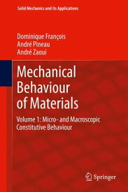 Mechanical Behaviour of Materials Volume 1: Micro- and Macroscopic Constitutive Behaviour【電子書籍】[ Dominique Fran?ois ]