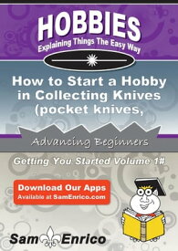 How to Start a Hobby in Collecting Knives (pocket knives - hunting knives - kitchen knives) How to Start a Hobby in Collecting Knives (pocket knives - hunting knives - kitchen knives)【電子書籍】[ Arnold White ]