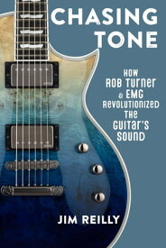 Chasing Tone How Rob Turner and EMG Revolutionized the Guitar’s Sound【電子書籍】[ Jim Reilly ]