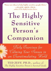 The Highly Sensitive Person's Companion Daily Exercises for Calming Your Senses in an Overstimulating World【電子書籍】[ Ted Zeff, PhD ]