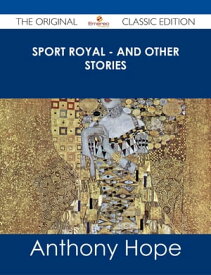 Sport Royal - and other stories - The Original Classic Edition【電子書籍】[ Anthony Hope ]