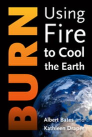 Burn Igniting a New Carbon Drawdown Economy to End the Climate Crisis【電子書籍】[ Albert Bates ]