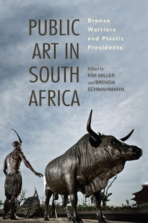 Public Art in South Africa Bronze Warriors and Plastic Presidents【電子書籍】