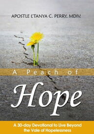 A Peach of Hope A 30-DAY DEVOTIONAL TO LIVE BEYOND THE VALE OF HOPELESSNESS【電子書籍】[ L'Tanya C Perry ]