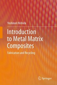 Introduction to Metal Matrix Composites Fabrication and Recycling【電子書籍】[ Yoshinori Nishida ]