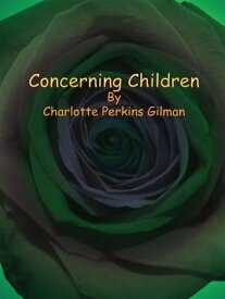 Concerning Children【電子書籍】[ Charlotte Perkins Gilman ]