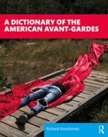 A Dictionary of the American Avant-Gardes【電子書籍】[ Richard Kostelanetz ]