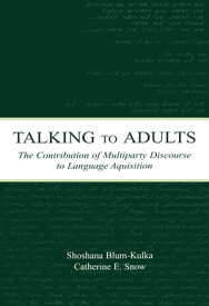 Talking to Adults The Contribution of Multiparty Discourse to Language Acquisition【電子書籍】