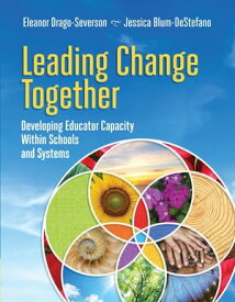 Leading Change Together Developing Educator Capacity Within Schools and Systems【電子書籍】[ Eleanor Drago-Severson ]