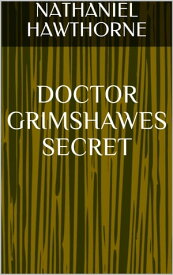 Doctor Grimshawes Secret【電子書籍】[ Nathaniel Hawthorne ]