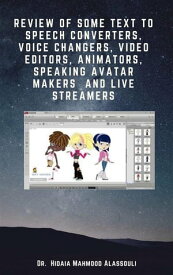 Review of Some Text to Speech Converters, Voice Changers, Video Editors, Animators, Speaking Avatar Makers and Live Streamers【電子書籍】[ Dr. Hidaia Mahmood Alassouli ]