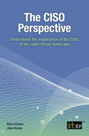 The CISO Perspective Understand the importance of the CISO in the cyber threat landscape【電子書籍】[ Barry Kouns ]