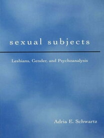 Sexual Subjects Lesbians, Gender and Psychoanalysis【電子書籍】[ Adria E. Schwartz ]