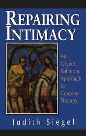 Repairing Intimacy An Object Relations Approach to Couples Therapy【電子書籍】[ Judith Siegel Ph.D ]