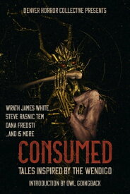 Consumed Tales Inspired by the Wendigo【電子書籍】[ Wrath James White ]