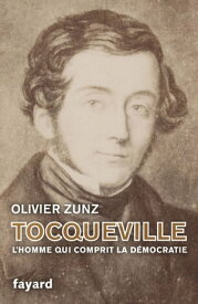 Tocqueville L'homme qui comprit la d?mocratie【電子書籍】[ Olivier Zunz ]